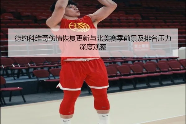 德约科维奇伤情恢复更新与北美赛季前景及排名压力深度观察